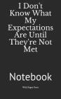 I Don't Know What My Expectations Are Until They're Not Met: Notebook Cover Image