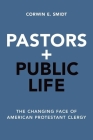 Pastors and Public Life: The Changing Face of American Protestant Clergy By Corwin E. Smidt Cover Image