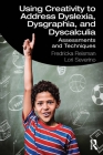 Using Creativity to Address Dyslexia, Dysgraphia, and Dyscalculia: Assessments and Techniques By Fredricka Reisman, Lori Severino Cover Image