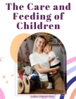 The Care and Feeding of Children: A Catechism for the Use of Mothers and Children's Nurses By Luther Emmett Holt Cover Image