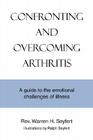 Confronting and Overcoming Arthritis: A Guide to the Emotional Challenges of Illness By Warren H. Seyfert Cover Image