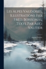 Les Alpes vaudoises. Illustrations par Fréd. Boissonas, texte par Aug. Vautier By Vautier Auguste Cover Image