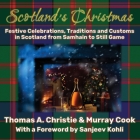 Scotland's Christmas: Festive Celebrations, Traditions and Customs in Scotland from Samhain to Still Game By Thomas A. Christie, Murray Cook Cover Image