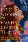 The Epic Story of Every Living Thing By Deb Caletti Cover Image