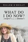 What Do I Do Now?: A Caregiver's Journey with Alzheimer's Cover Image
