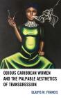 Odious Caribbean Women and the Palpable Aesthetics of Transgression By Gladys M. Francis Cover Image