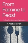 From Famine to Feast: : My thoughts about my eating disorder. By K. Michelle Pahl Cover Image