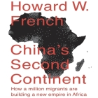 China's Second Continent Lib/E: How a Million Migrants Are Building a New Empire in Africa Cover Image