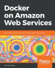 Docker on Amazon Web Services By Justin Menga Cover Image