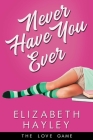 Never Have You Ever  (The Love Game #1) By Elizabeth Hayley Cover Image
