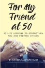 For My Friend At 50 -50 Life Lessons To Streghten You And Prepare Others By Abimbola Adewumi Alabi Cover Image