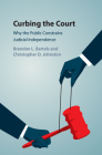 Curbing the Court: Why the Public Constrains Judicial Independence By Brandon L. Bartels, Christopher D. Johnston Cover Image
