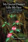 My Doctor Doesn't Like My Face: A Collection of Little Stories from My Medical Practice and More Cover Image