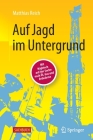 Auf Jagd Im Untergrund: Mit HighTech Auf Der Suche Nach Öl, Gas Und Erdwärme By Matthias Reich Cover Image