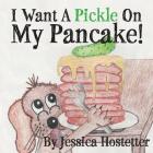 I Want a Pickle on My Pancake! By Jessica Hostetter Cover Image