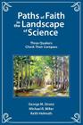 Paths of Faith in the Landscape of Science: Three Quakers Check Their Compass By George M. Strunz, Michael R. Miller, Keith Helmuth Cover Image