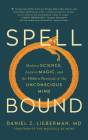Spellbound: Modern Science, Ancient Magic, and the Hidden Potential of the Unconscious Mind By Daniel Z. Lieberman, Tom Parks (Read by) Cover Image