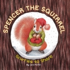 Spencer the Squirrel Scurries to Share By Leni Porfiri Cover Image