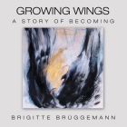 Growing Wings: A Story of Becoming By Brigitte Brüggemann Cover Image