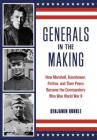 Generals in the Making: How Marshall, Eisenhower, Patton, and Their Peers Became the Commanders Who Won World War II By Benjamin Runkle Cover Image