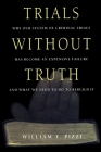 Trials Without Truth: Why Our System of Criminal Trials Has Become an Expensive Failure and What We Need to Do to Rebuild It Cover Image
