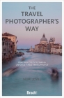 The Travel Photographer's Way: Practical Steps to Taking Unforgettable Travel Photos Cover Image
