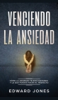 Venciendo la ansiedad: Cómo la ansiedad te está matando y lo que puedes hacer al respecto By Ed Jones Cover Image