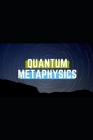 Quantum Metaphysics: Understanding the HOWS and WHYS of Energy Work Cover Image