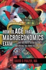 How to Ace That Macroeconomics Exam: The Ultimate Study Guide Everything You Need to Get an A By David G. Frazer Cover Image