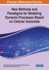 New Methods and Paradigms for Modeling Dynamic Processes Based on Cellular Automata By Stepan Mykolayovych Bilan, Mykola Mykolayovych Bilan, Ruslan Leonidovich Motornyuk Cover Image