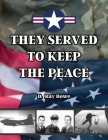 They Served to Keep the Peace By D. Ray Bowe Cover Image