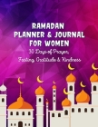 Ramadan Planner & Journal For Women: 30 Days Prayer, Fasting, Gratitude and Kindness: Calendar, Meal Planner And Daily Schedule, Kindness Checklist, T Cover Image