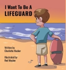 I Want To Be A Lifeguard By Charlotte Hacker, Red Maylon (Illustrator) Cover Image