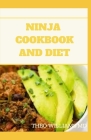 Ninja Cookbook and Diet: Complete Guide for Beginners To Make Delicious Recipes By Indoor Grilling and Air Frying Perfection Cover Image