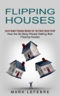 Flipping Houses: Learn About Flipping Houses for Fast Real Estate Profit (How Are So Many People Getting Rich Flipping Houses) By Mark Lefebre Cover Image
