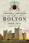 A History of the Dukes of Bolton 1600-1815: Love Loyalty By Joanne Major, Sarah Murden Cover Image