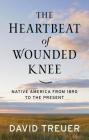 The Heartbeat of Wounded Knee: Native America from 1890 to the Present By David Treuer Cover Image
