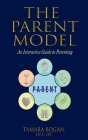 The Parent Model: An Interactive Guide to Parenting By Tamara Bogan Cover Image