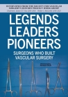 Legends Leaders Pioneers: Surgeons Who Built Vascular Surgery: Interviews from the Society for Vascular Surgery's History Project Work Group Cover Image