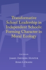 Transformative School Leadership in Independent Schools: Forming Character in Moral Ecology By James Davison Hunter, Ryan S. Olson Cover Image