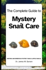 The Complete Guide to Mystery Snail Care: Keeping and breeding mystery snails (apple snails) By James W. Gerson Cover Image