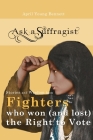 Ask a Suffragist: Stories and Wisdom from Fighters Who Won (and Lost) the Right to Vote By April Young Bennett Cover Image