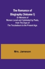 The Romance of Biography (Volume I); Or Memoirs of Women Loved and Celebrated by Poets, from the Days of the Troubadours to the Present Age. By Jameson Cover Image