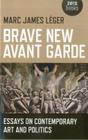 Brave New Avant Garde: Essays on Contemporary Art and Politics Cover Image