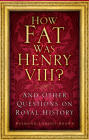How Fat Was Henry VIII?: And Other Questions on Royal History Cover Image
