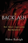 Backlash: How China's Aggression Has Backfired By Helen Raleigh Cover Image