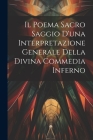 Il Poema Sacro Saggio d'una Interpretazione Generale Della Divina Commedia Inferno By Anonymous Cover Image
