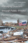 Managing Disasters through Public-Private Partnerships (Public Management and Change) By Ami J. Abou-Bakr, Ami J. Abou-Bakr (Contribution by) Cover Image