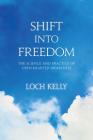 Shift into Freedom: The Science and Practice of Open-Hearted Awareness By Loch Kelly, Adyashanti (Foreword by) Cover Image