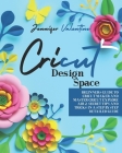 Cricut Design Space: Beginners Guide to Cricut Maker and Master Cricut Explore Air 2. Secret Tips and Tricks in a Step-by-Step Detailed Gui Cover Image